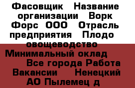 Фасовщик › Название организации ­ Ворк Форс, ООО › Отрасль предприятия ­ Плодо-, овощеводство › Минимальный оклад ­ 26 000 - Все города Работа » Вакансии   . Ненецкий АО,Пылемец д.